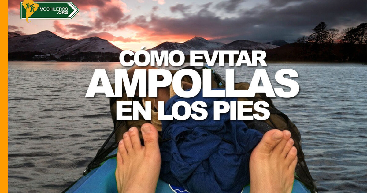 Como evitar ampollas en los pies durante caminatas, viajes y trekking