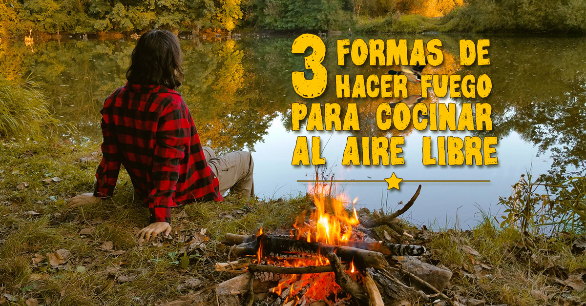 3 formas de hacer fuego para cocinar al aire libre - Mochileros.org